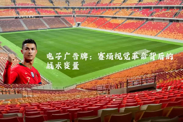 电子广告牌：赛场视觉革命背后的战术变量