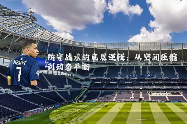防守战术的底层逻辑：从空间压缩到动态平衡