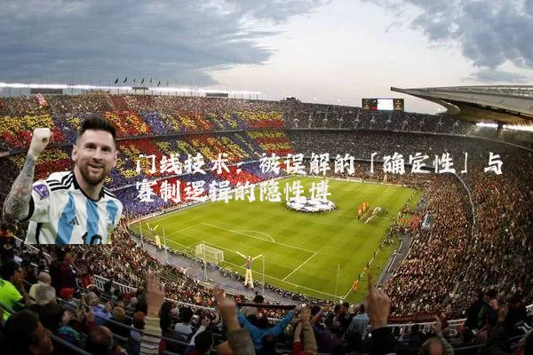 门线技术：被误解的「确定性」与赛制逻辑的隐性博弈