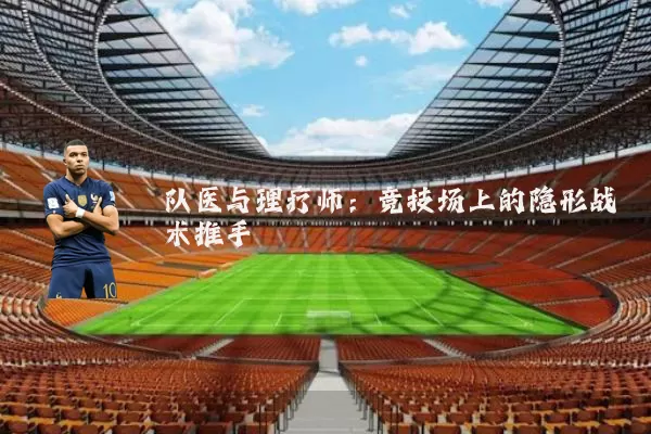 队医与理疗师:竞技场上的隐形战术推手