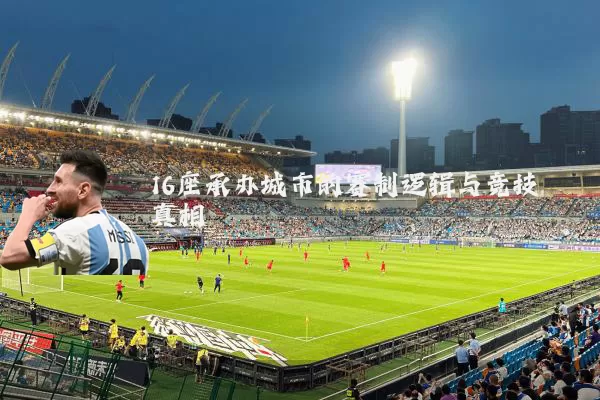 16座承办城市的赛制逻辑与竞技真相